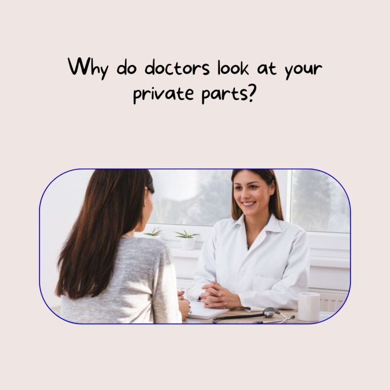 Why do doctors look at your private parts?
