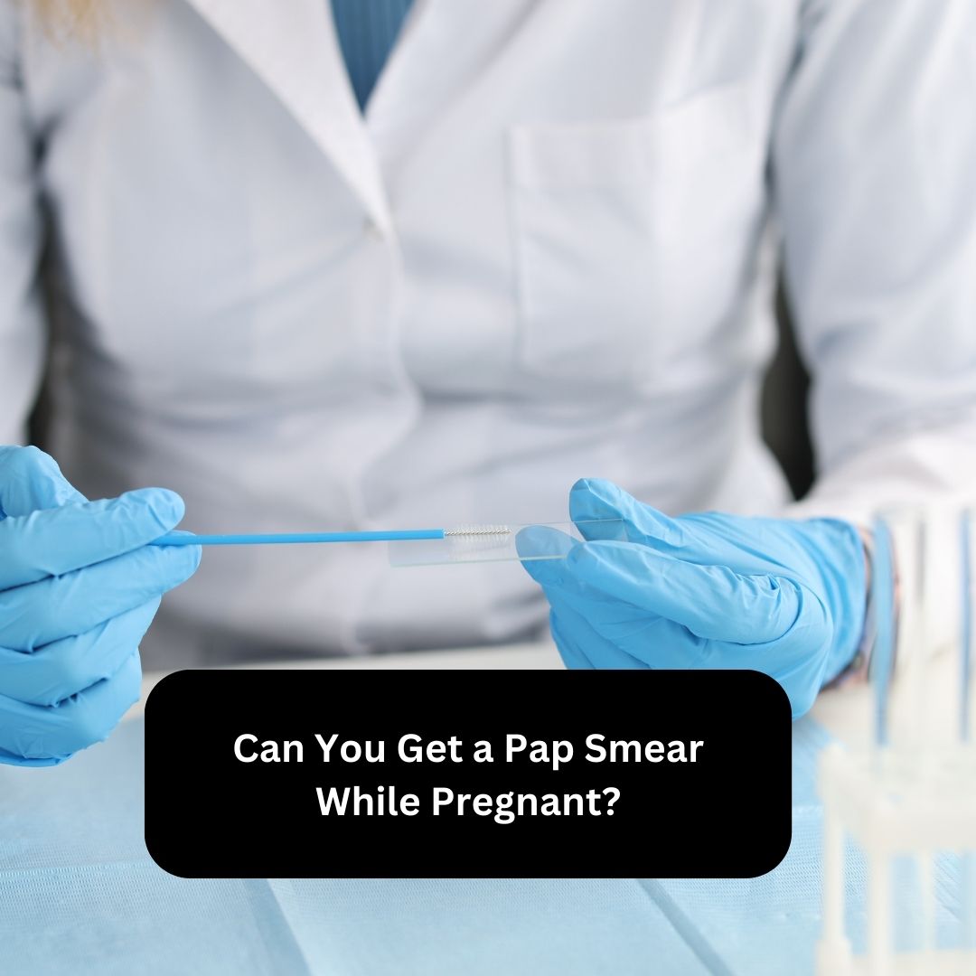 Can You Get a Pap Smear While Pregnant?
