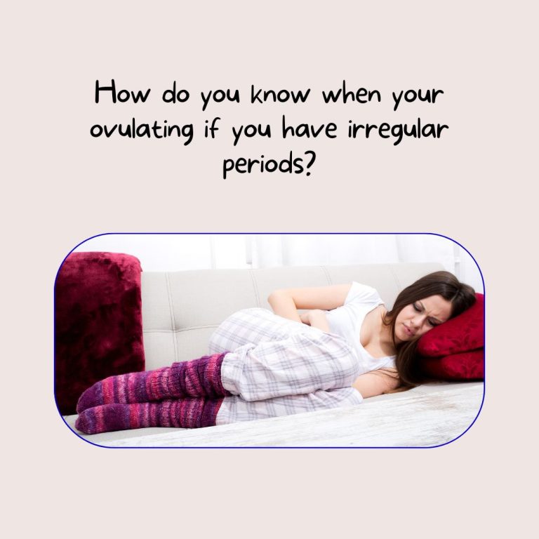 How do you know when your ovulating if you have irregular periods?