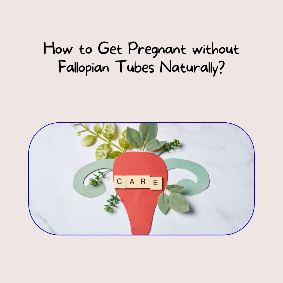 How to Get Pregnant without Fallopian Tubes Naturally?