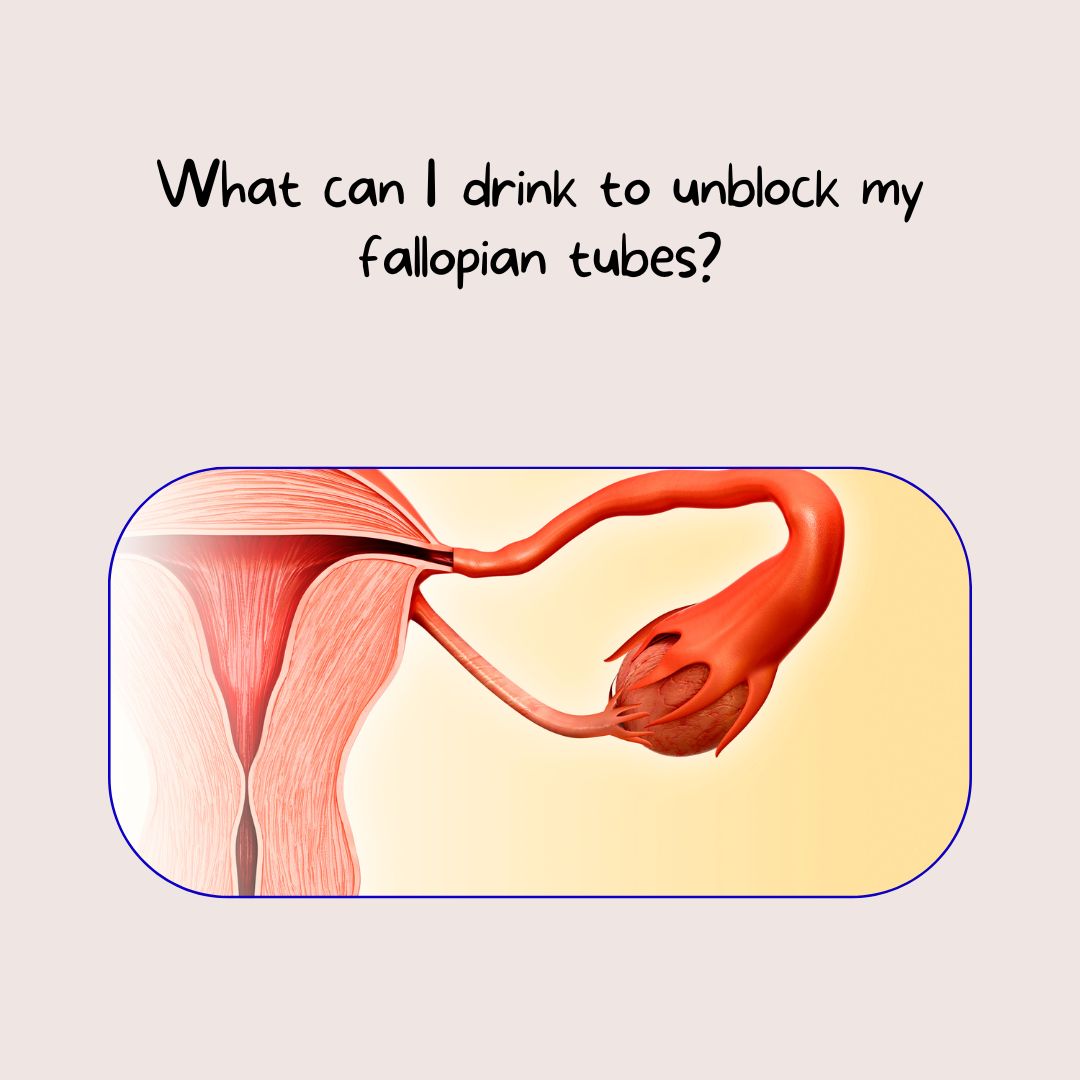 What can I drink to unblock my fallopian tubes?