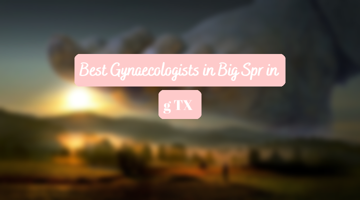 Best Gynaecologists In Big Spring TX