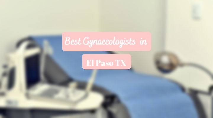 Best Gynaecologists In El Paso TX