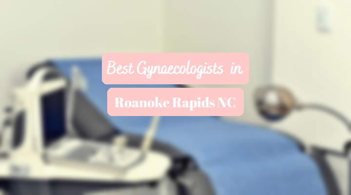 Best Gynaecologists In Roanoke Rapids NC