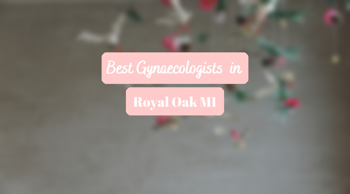 Best Gynaecologists In Royal Oak MI