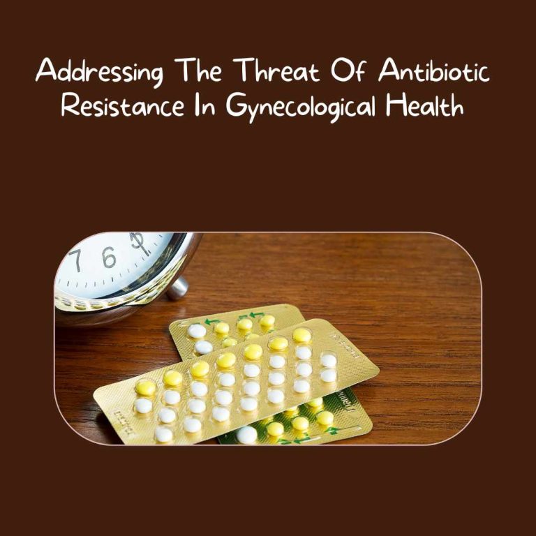 Addressing The Threat Of Antibiotic Resistance In Gynecological Health
