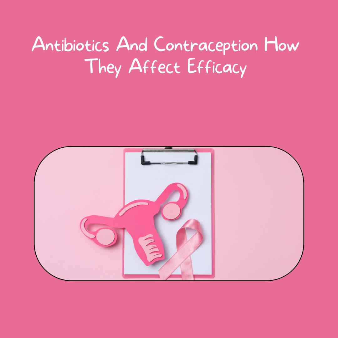 Antibiotics And Contraception How They Affect Efficacy