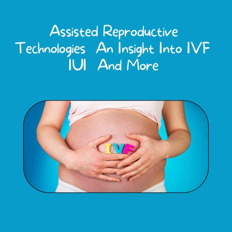 Assisted Reproductive Technologies  An Insight Into IVF  IUI  And More