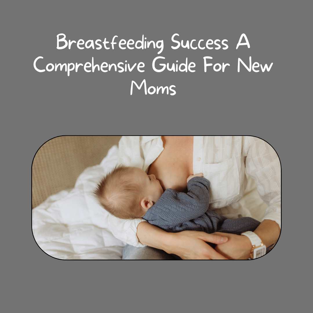 Breastfeeding Success A Comprehensive Guide For New Moms