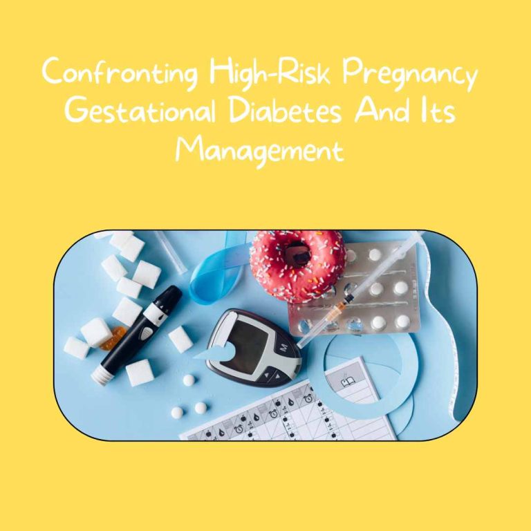 Confronting High-Risk Pregnancy Gestational Diabetes And Its Management
