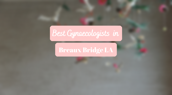 Best Gynaecologists In Breaux Bridge LA