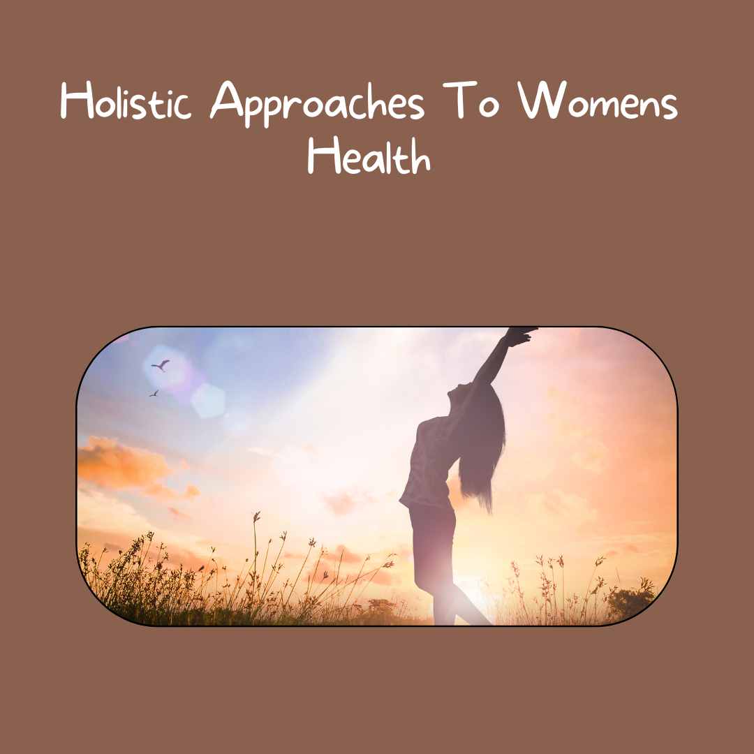Holistic Approaches To Womens Health