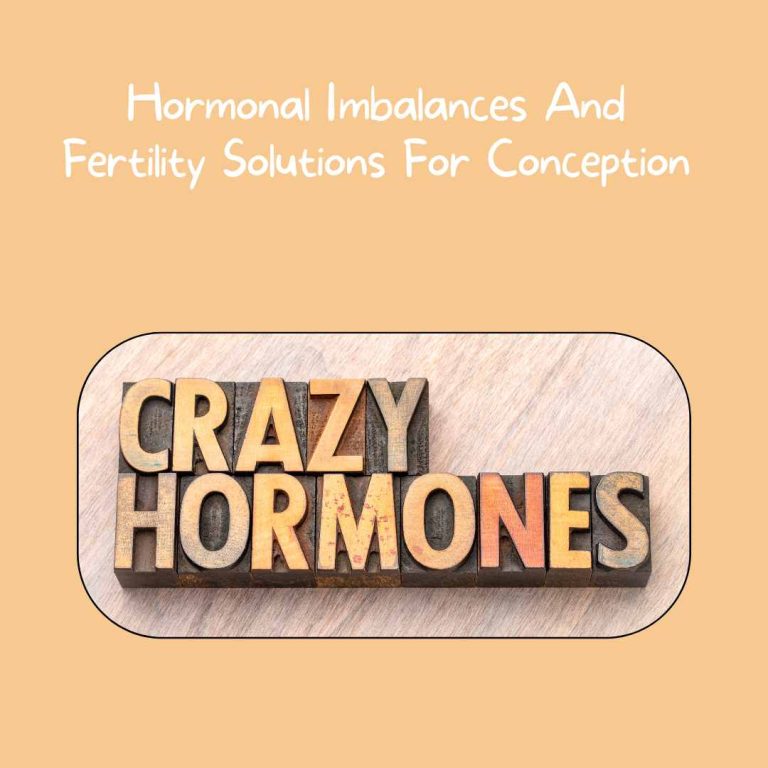 Hormonal Imbalances And Fertility Solutions For Conception