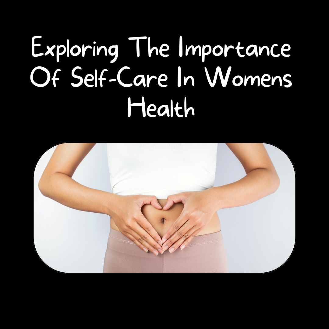 Exploring The Importance Of Self-Care In Womens Health