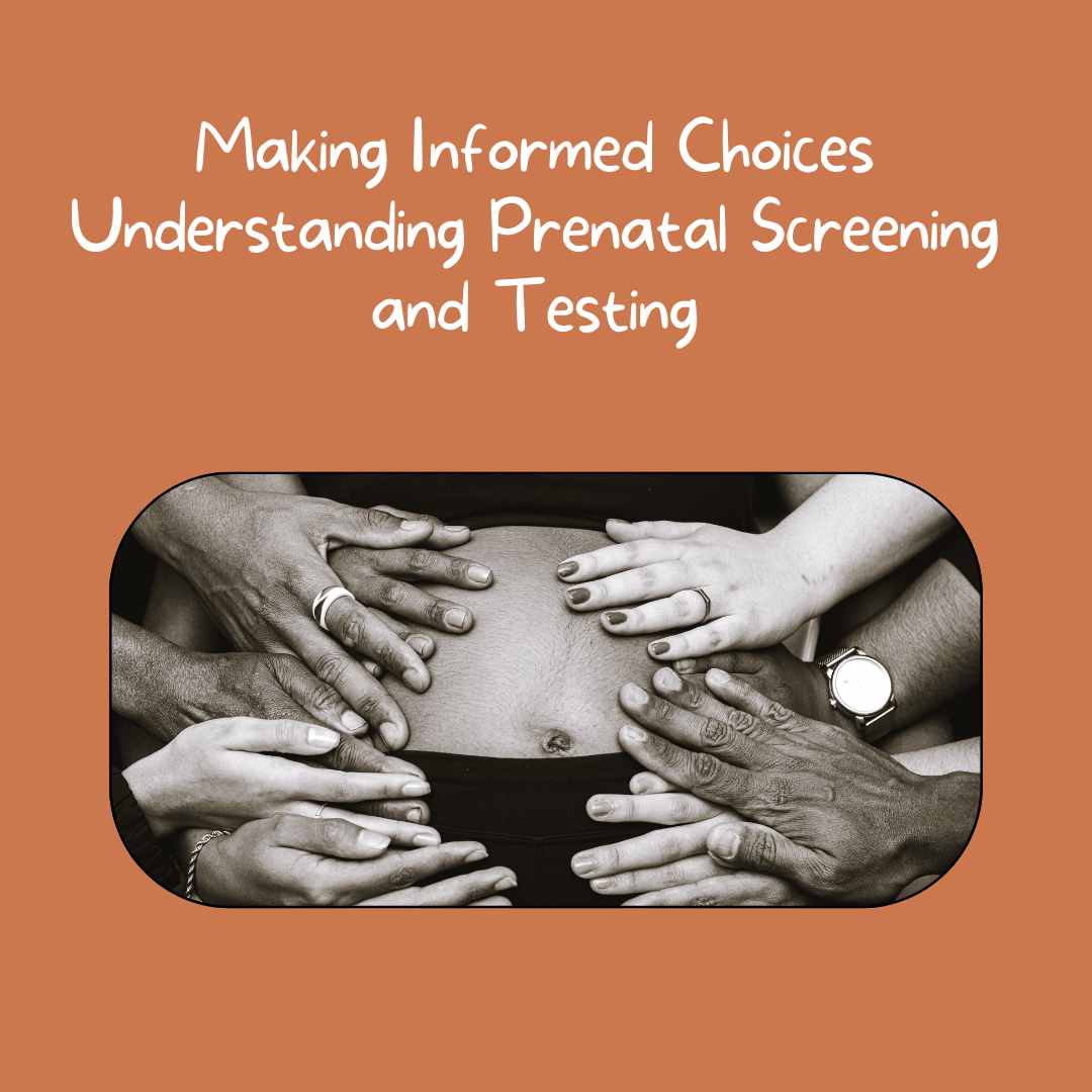 Making Informed Choices Understanding Prenatal Screening and Testing