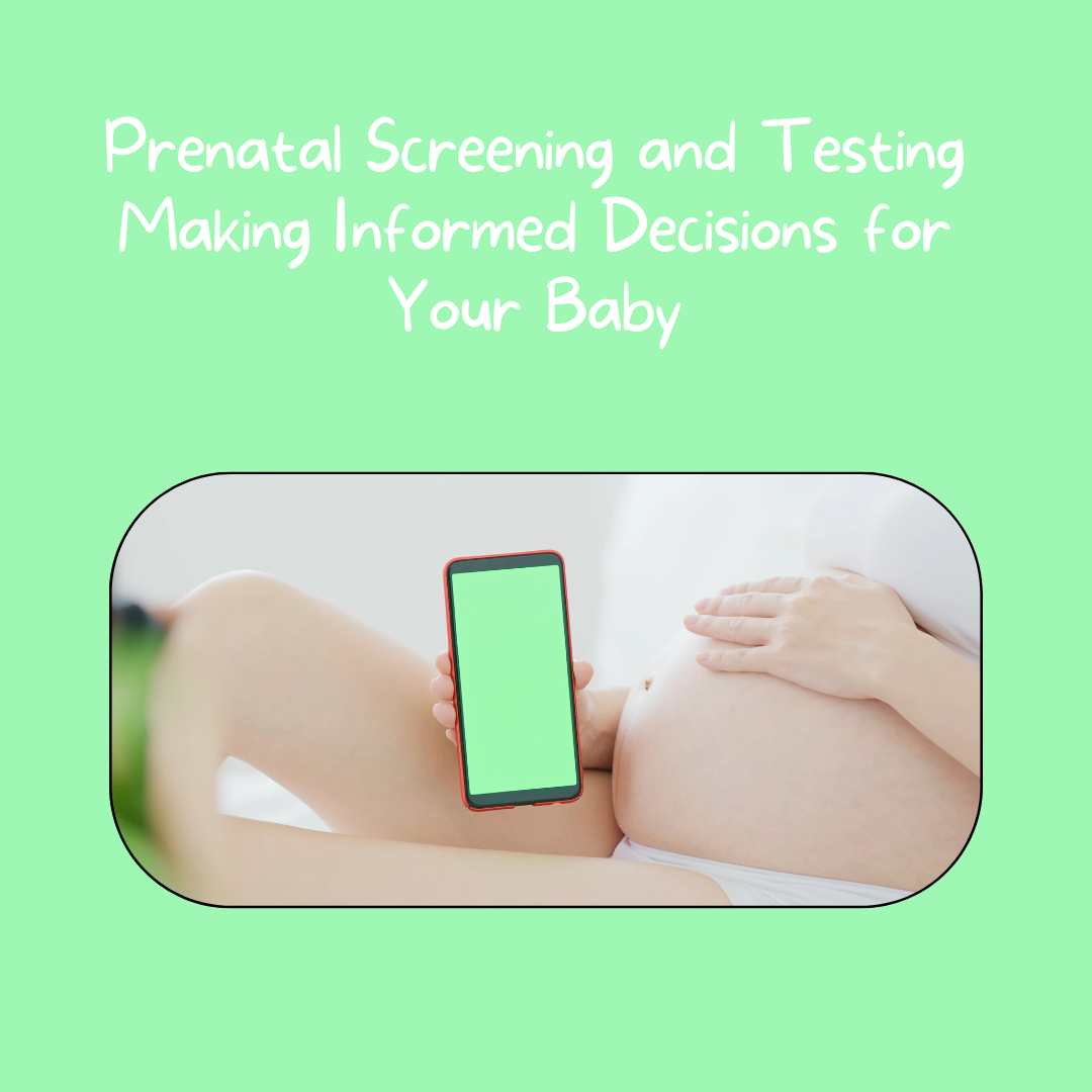 Prenatal Screening and Testing Making Informed Decisions for Your Baby
