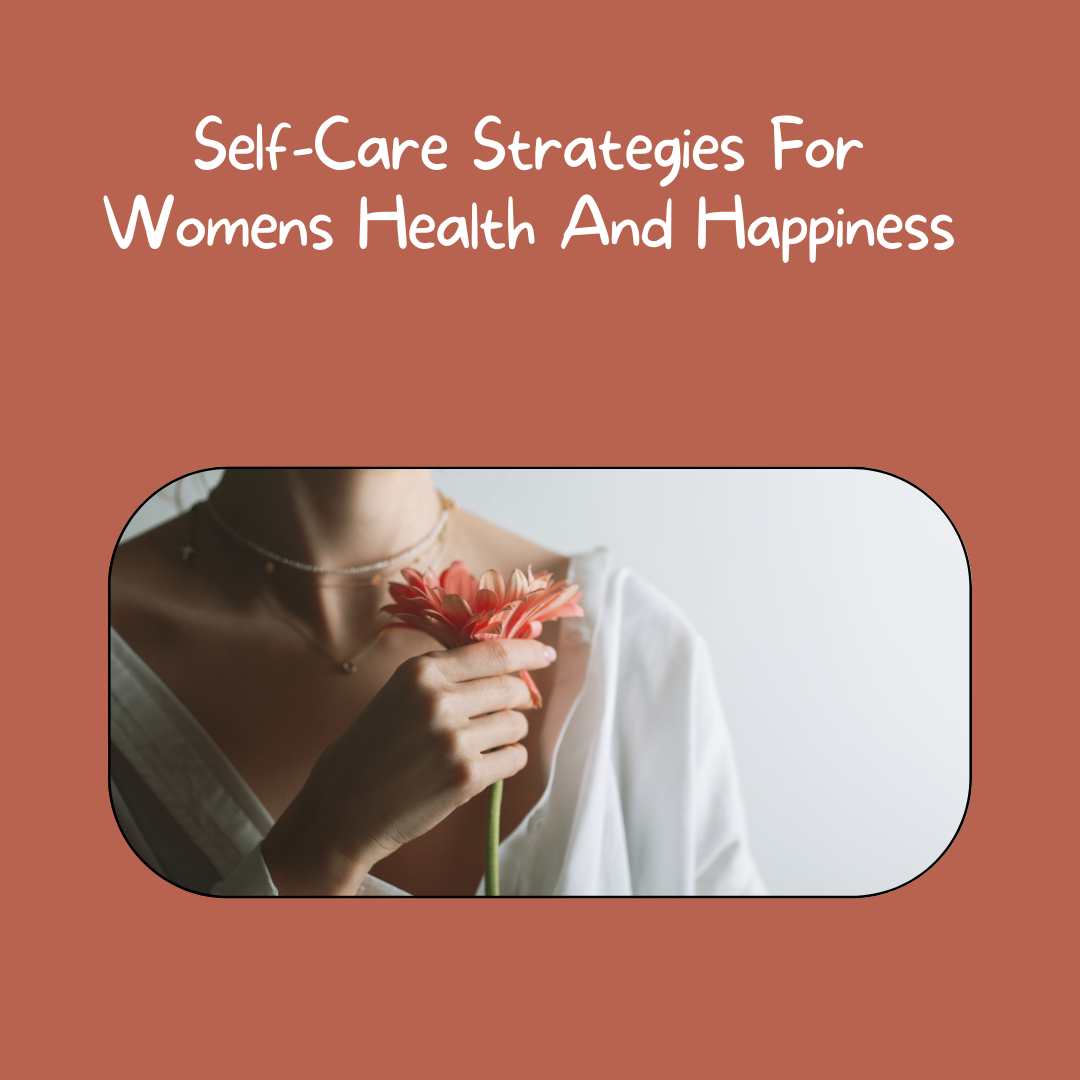 Self-Care Strategies For Womens Health And Happiness