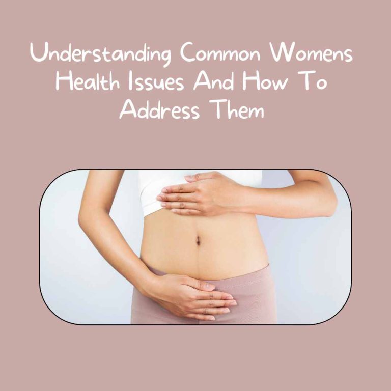 Understanding Common Womens Health Issues And How To Address Them
