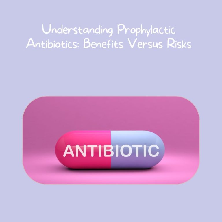 Understanding Prophylactic Antibiotics: Benefits Versus Risks