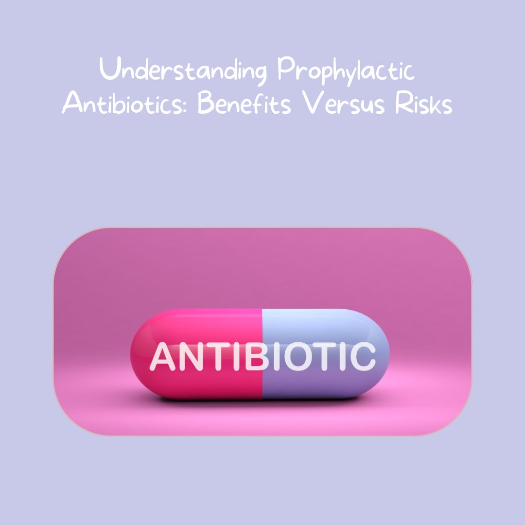 Understanding Prophylactic Antibiotics Benefits Versus Risks